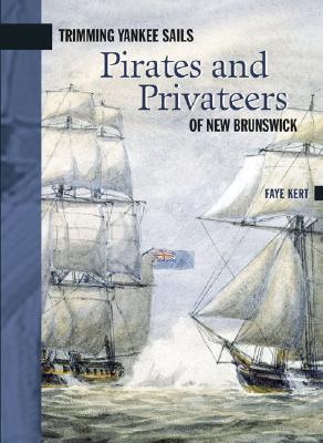 Trimming Yankee Sails Pirates And Privateers Of New Brunswick Faye Kert