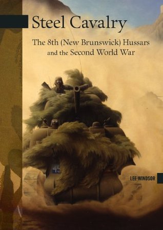 Steel Cavalry The 8th New Brunswick Hussars And The Italian Campaign Lee Windsor