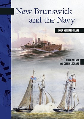 New Brunswick And The Navy Four Hundred Years Marc Milner Glenn Leonard
