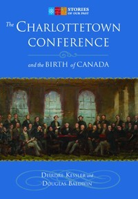 The Charlottetown Conference And The Birth Of Canada Deirdre Kessler