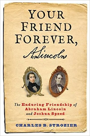 Your Friend Forever A Lincoln The Enduring Friendship Of Abraham Lincoln And Joshua Speed Charles B Strozier