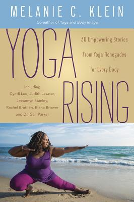 Yoga Rising 30 Empowering Stories From Yoga Renegades For Every Body Paperback Melanie C Klein