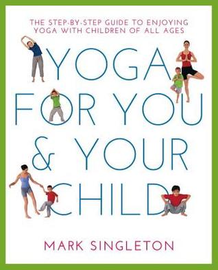 Yoga For You And Your Child The Stepbystep Guide To Enjoying Yoga With Children Of All Ages Paperback Mark Singleton