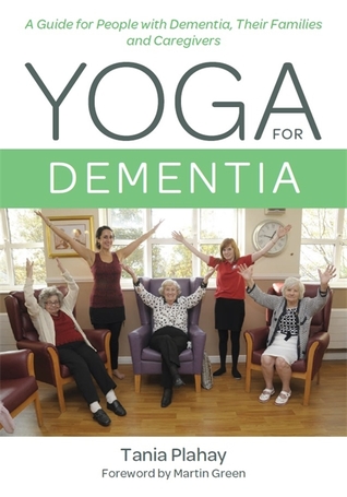 Yoga For Dementia A Guide For People With Dementia Their Families And Caregivers Paperback Tania Plahay Martin Green