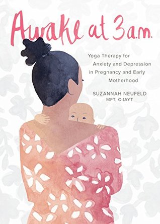 Awake At 3 Am Yoga Therapy For Anxiety And Depression In Pregnancy And Early Motherhood Paperback Suzannah Neufeld Mft