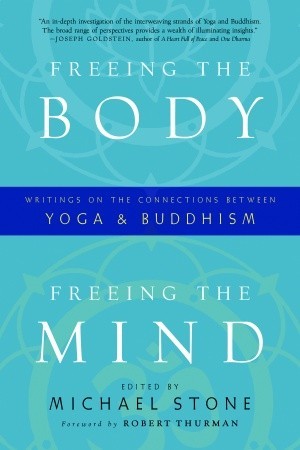 Freeing The Body Freeing The Mind Writings On The Connections Between Yoga And Buddhism Paperback Michael Stone Robert Af Thurman