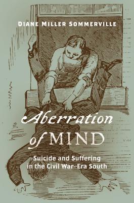 Aberration Of Mind Suicide And Suffering In The Civil Warera South Diane Miller Sommerville