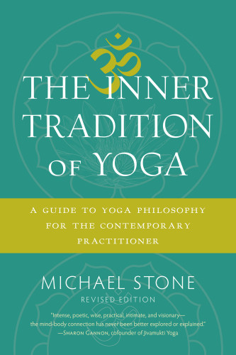 The Inner Tradition Of Yoga A Guide To Yoga Philosophy For The Contemporary Practitioner Revised Edition Michael Stone