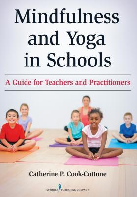 Mindfulness And Yoga In Schools A Guide For Teachers And Practitioners Paperback Catherine P Cookcottone