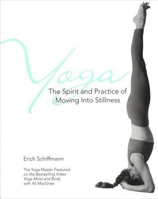 Yoga The Spirit And Practice Of Moving Into Stilln The Spirit And Practice Of Moving Into Stillness Kindle Edition Erich Schiffmann Trish Orielly