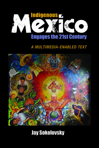 Indigenous Mexico Engages The 21st Century A Multimediaenabled Text Jay Sokolovsky
