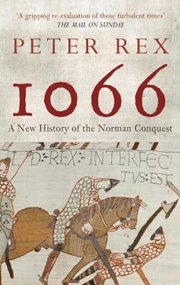 1066 A New History Of The Norman Conquest Peter Rex