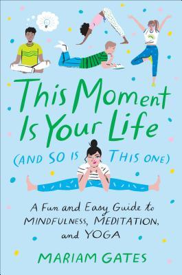 This Moment Is Your Life And So Is This One A Fun And Easy Guide To Mindfulness Meditation And Yoga Hardcover Mariam Gates