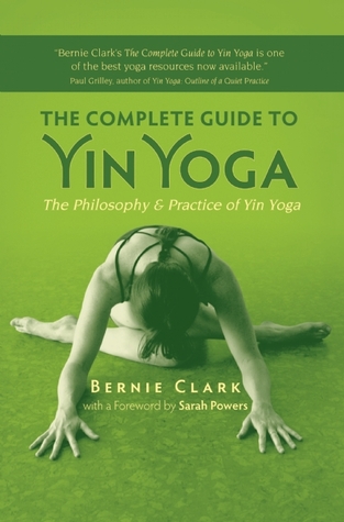 The Complete Guide To Yin Yoga The Philosophy And Practice Of Yin Yoga Paperback Bernie Clark Sarah Powers