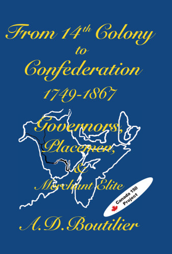 From 14th Colony To Confederation Governors Placemen And The Merchant Elite Alex D Boutilier