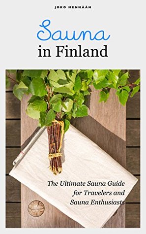 Sauna In Finland The Ultimate Sauna Guide For Travelers And Sauna Enthusiasts Joko Mennaan Book 2 Kindle Edition Anna Maeda Kaisa Lainea Janne Lainea Ken Maeda