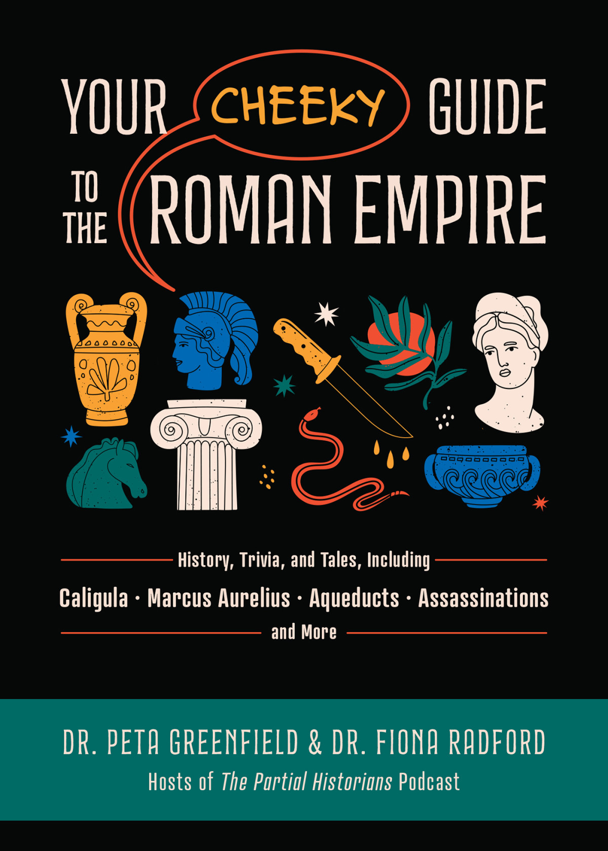 Your Cheeky Guide To The Roman Empire History Trivia And Tales Including Caligula Marcus Aurelius Aqueducts Assassinations And More Peta Greenfield Dr Fiona Radford