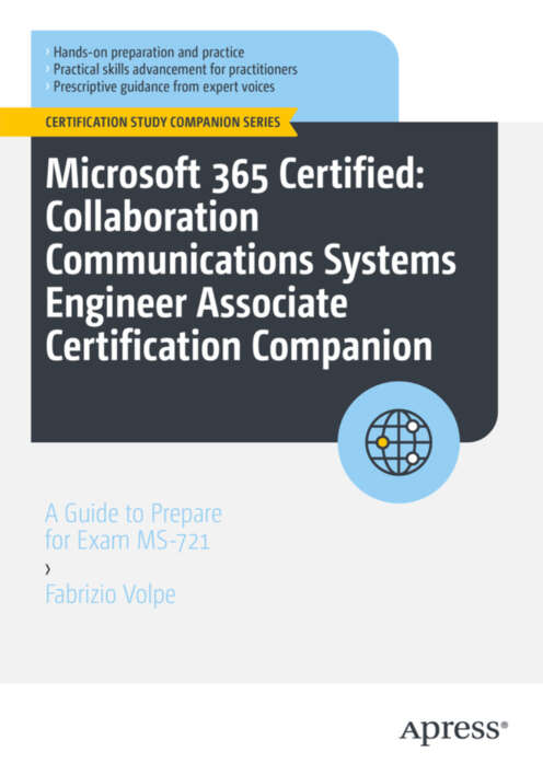 Microsoft 365 Certified Collaboration Communications Systems Engineer Associate Certification Companion A Guide To Prepare For Exam Ms721 Fabrizio Volpe