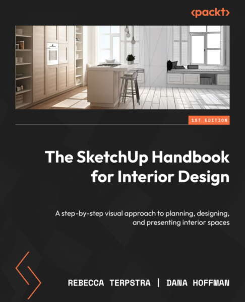 The Sketchup Handbook For Interior Design A Stepbystep Visual Approach To Planning Designing And Presenting Interior Spaces Rebecca Terpstra