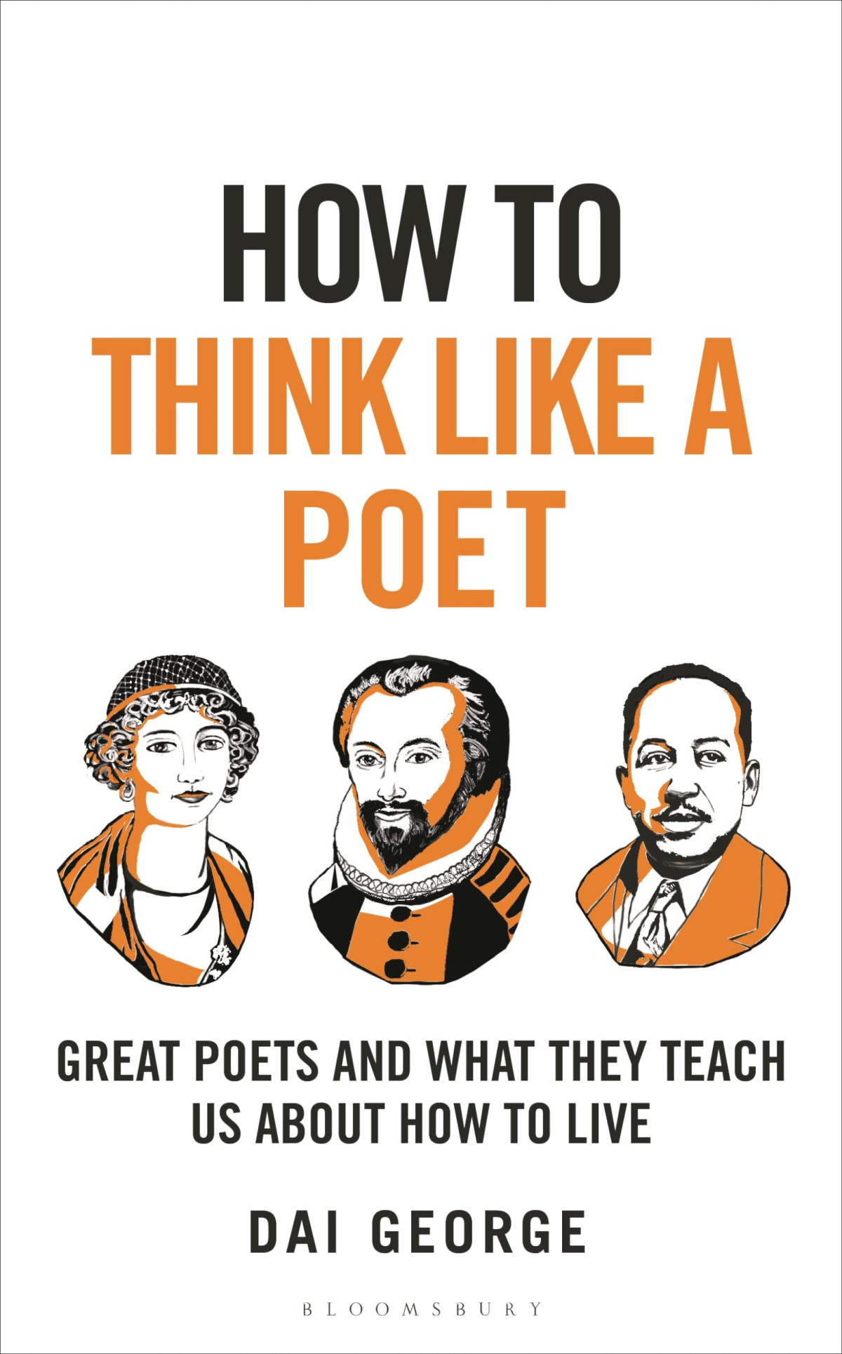 How To Think Like A Poet The Poets That Made Our World And Why We Need Them Dai George