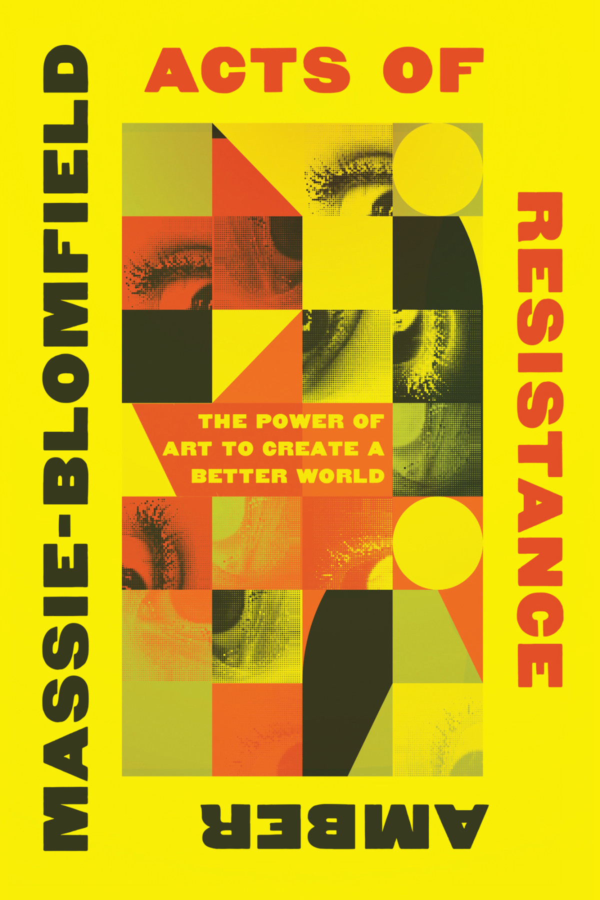 Acts Of Resistance The Power Of Art To Create A Better World Amber Massieblomfield