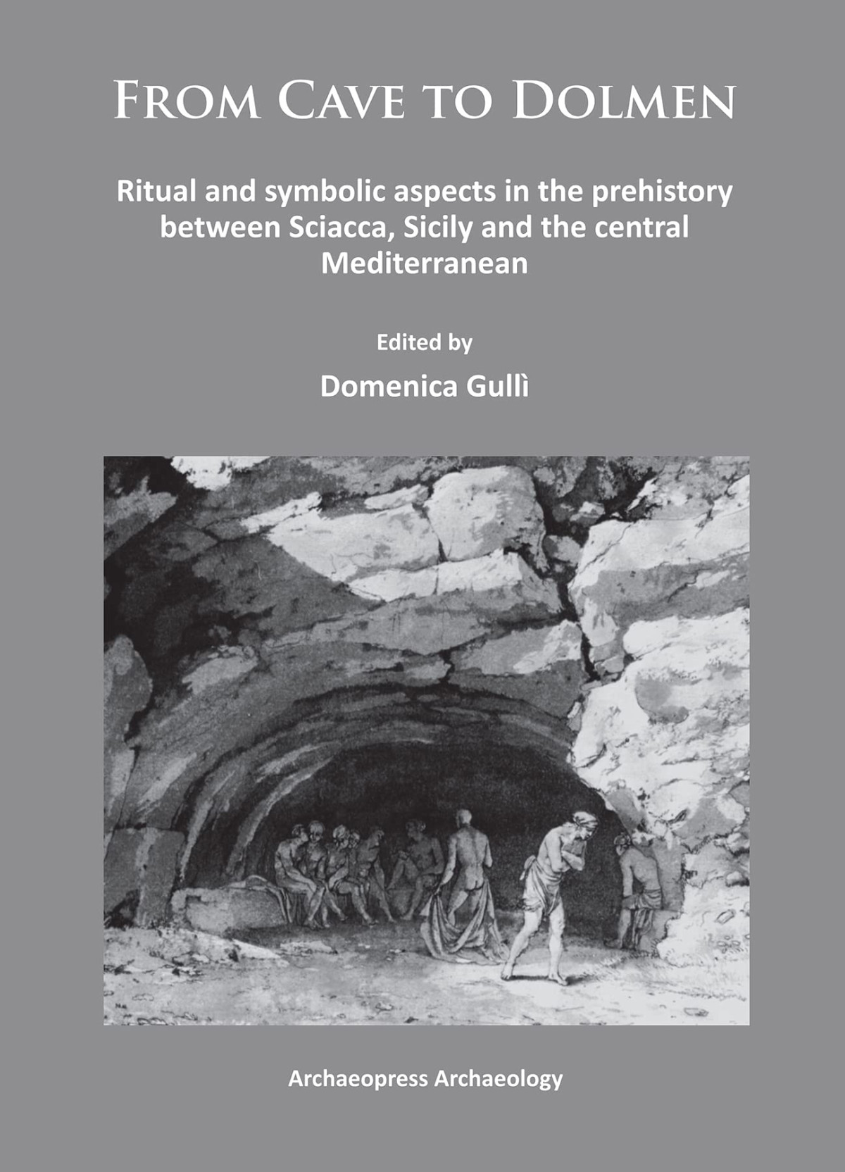 From Cave To Dolmen Ritual And Symbolic Aspects In The Prehistory Between Sciacca Sicily And The Central Mediterranean Uk Ed Domenica Gull