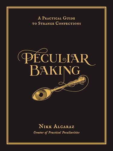 Peculiar Baking A Practical Guide To Strange Confections Nikk Alcaraz