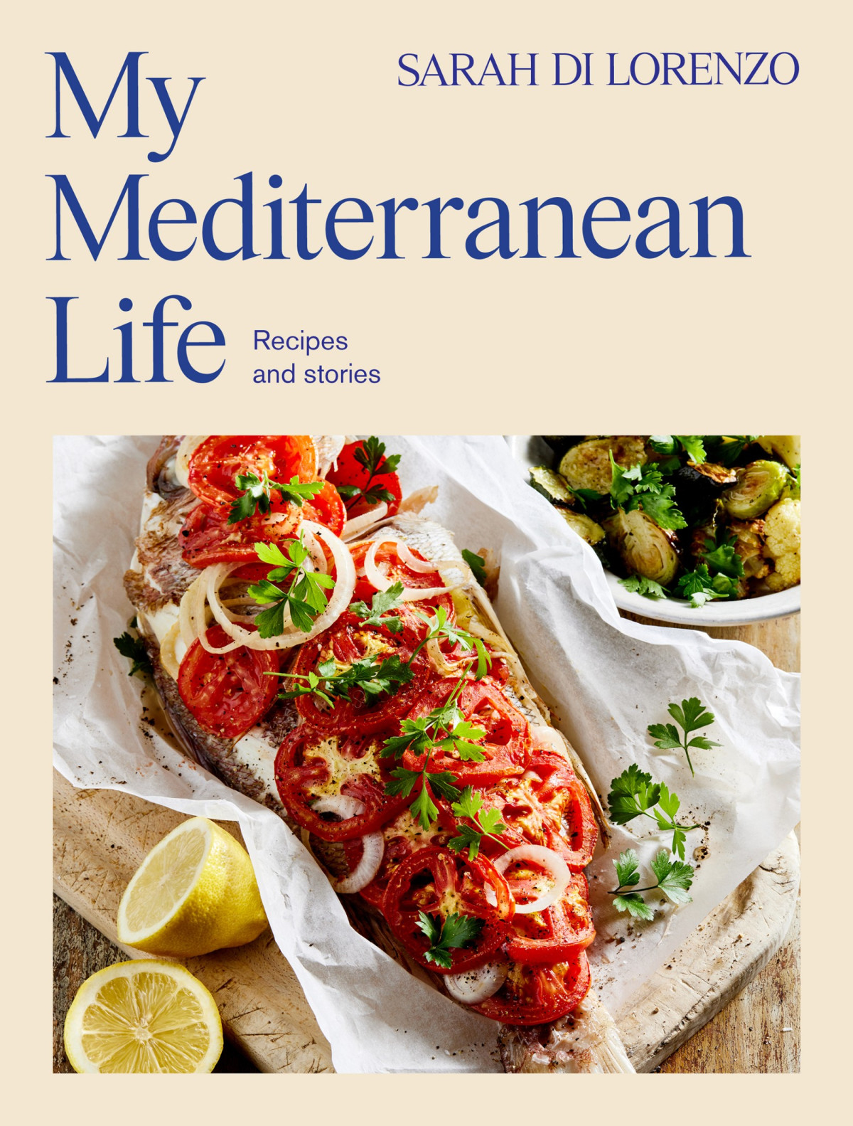 My Mediterranean Life Recipes And Stories Sarah Di Lorenzo