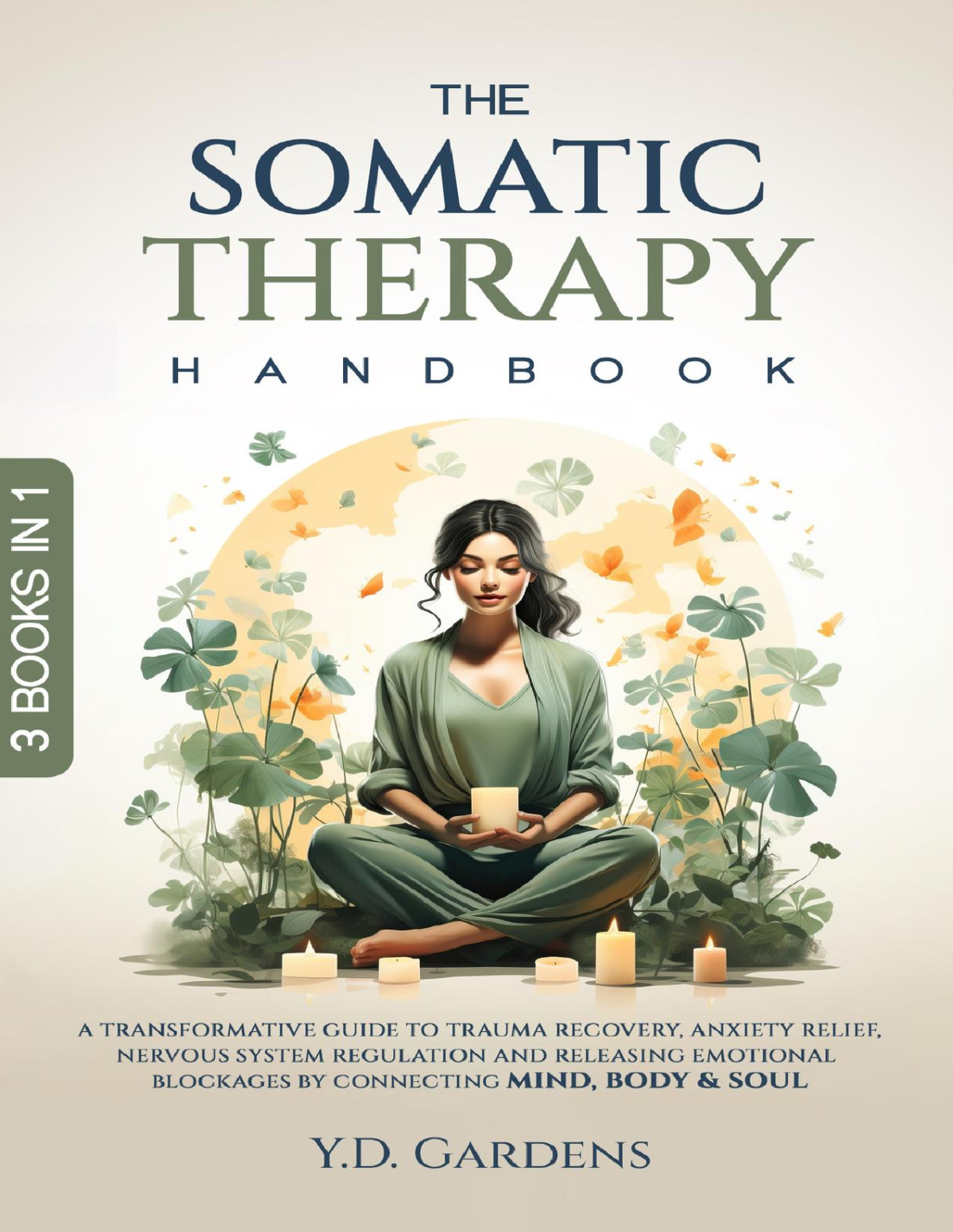 The Somatic Therapy Handbook A Transformative Guide To Trauma Recovery Anxiety Relief Nervous System Regulation And Releasing Emotional Blockages By Connecting Mind Body Soul Y D Gardens