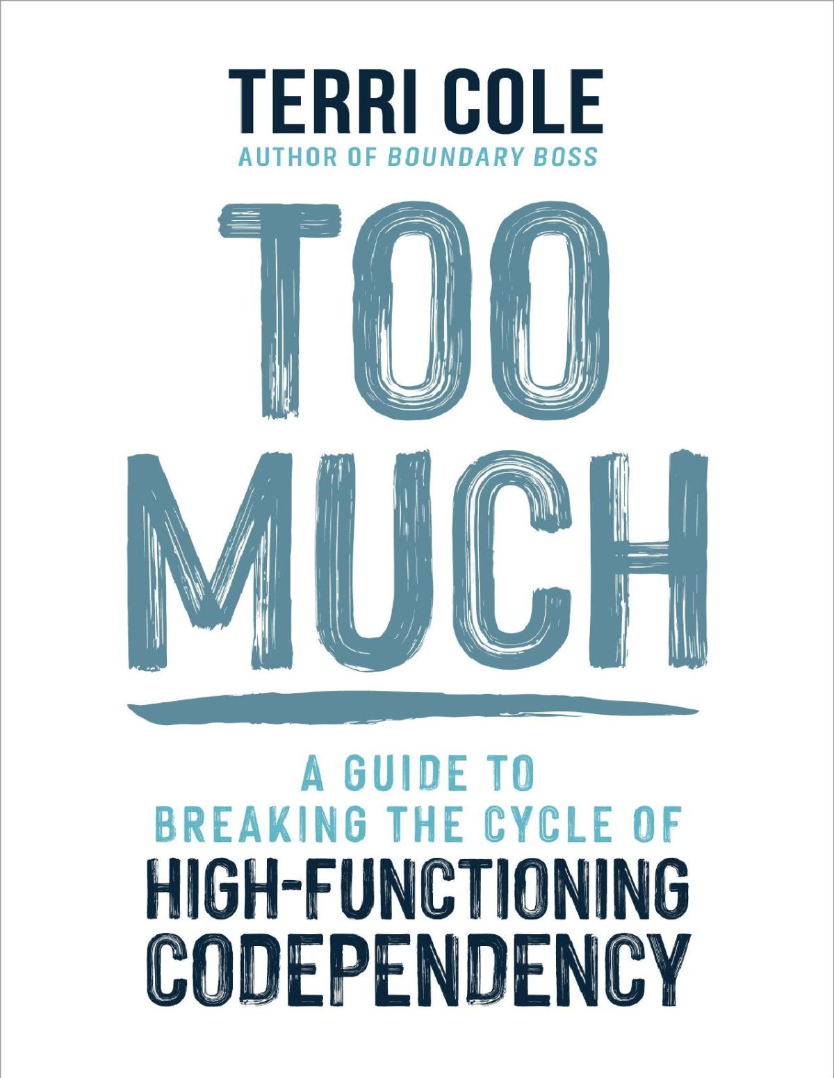Too Much A Guide To Breaking The Cycle Of Highfunctioning Codependency Terri Cole Msw Lcsw