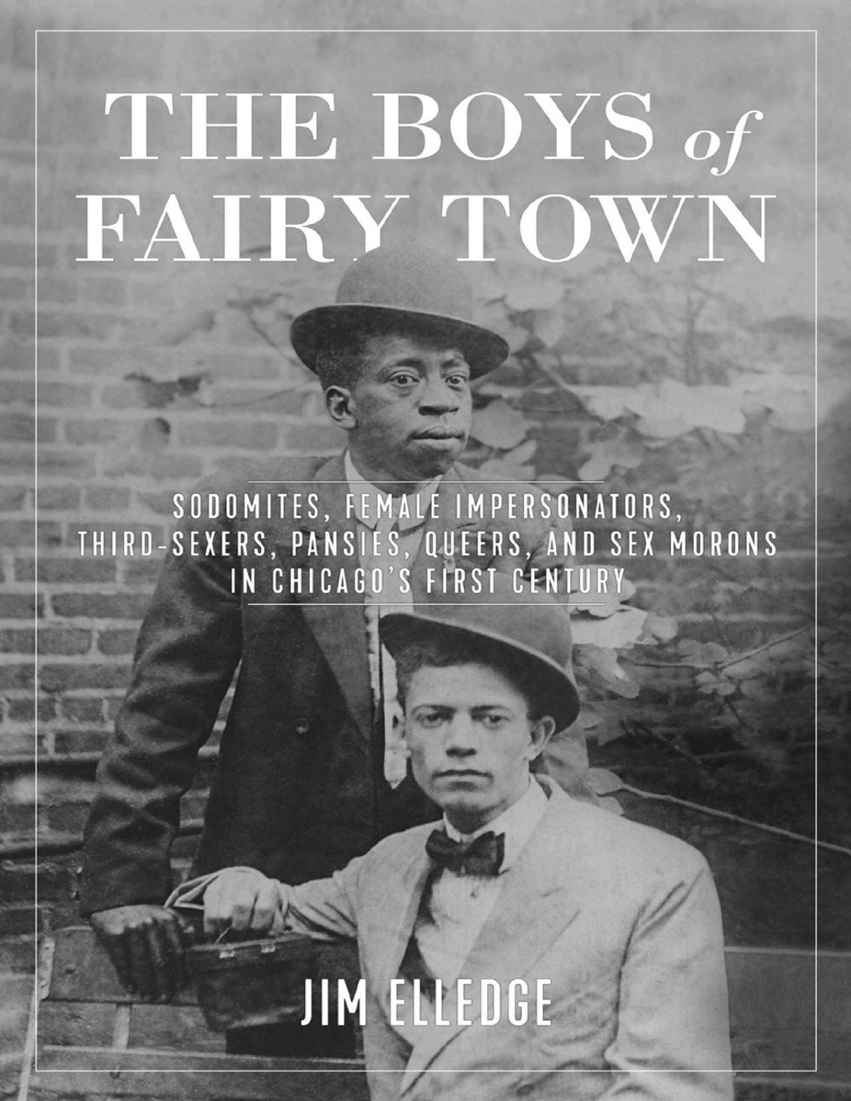 The Boys Of Fairy Town Sodomites Female Impersonators Thirdsexers Pansies Queers And Sex Morons In Chicagos First Century Jim Elledge