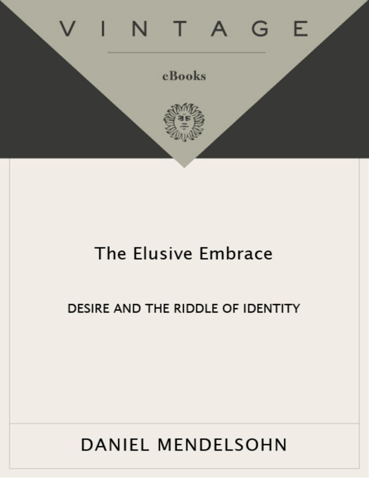 The Elusive Embrace Desire And The Riddle Of Identity Daniel Mendelsohn