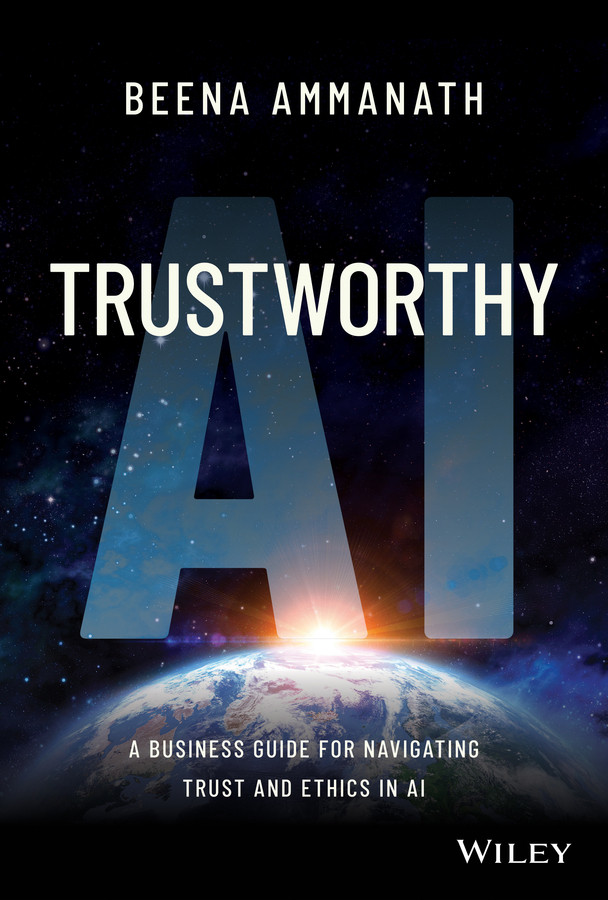 Trustworthy Ai A Business Guide For Navigating Trust And Ethics In Ai Beena Ammanath