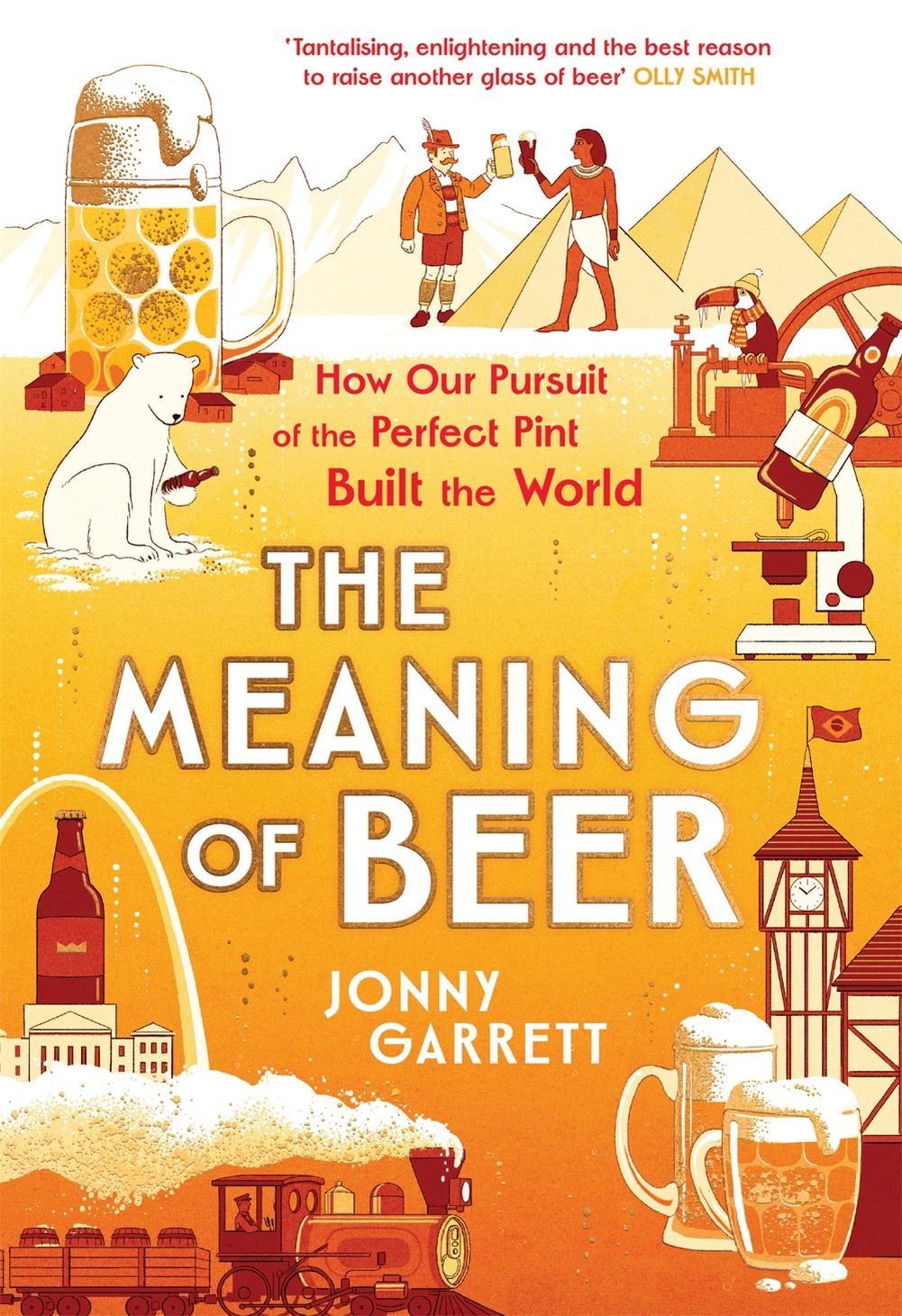 The Meaning Of Beer The Surprising Story Of How Beer Made Us Jonny Garrett