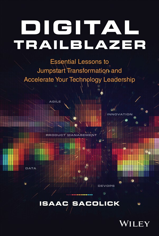 Digital Trailblazer Essential Lessons To Jumpstart Transformation And Accelerate Your Technology Leadership Isaac Sacolick