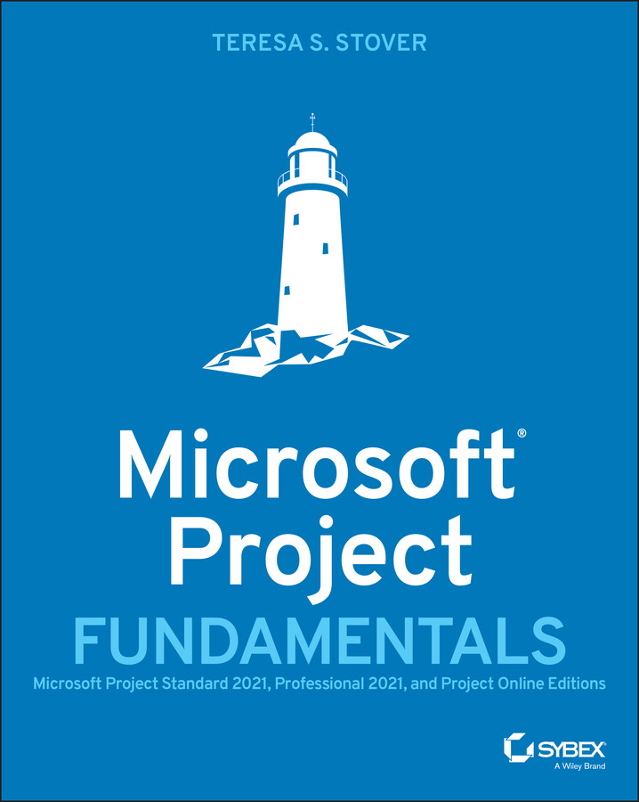 Microsoft Project Fundamentals Microsoft Project Standard 2021 Professional 2021 And Project Online Editions Teresa S Stover