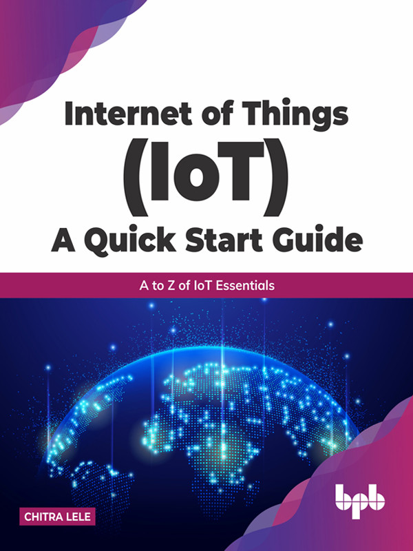 Internet Of Things Iot A Quick Start Guide A To Z Of Iot Essentials Chitra Lele