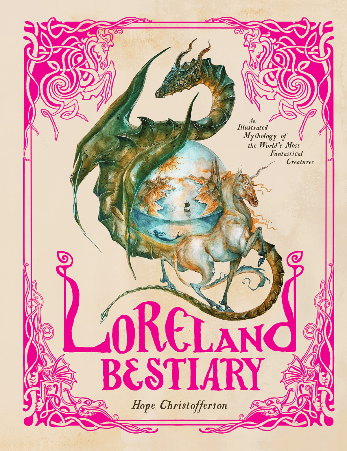 Loreland Bestiary An Illustrated Mythology Of The Worlds Most Fantastical Creatures Hope Christofferson