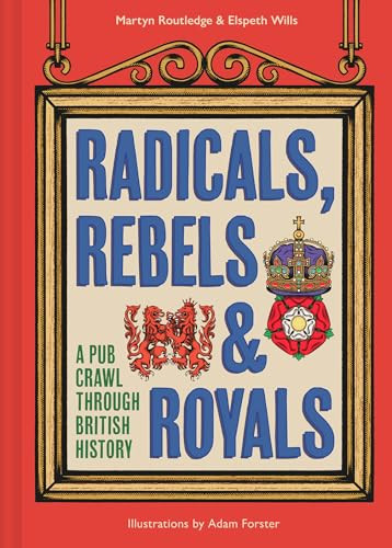 Radicals Rebels And Royals A Pub Crawl Through British History Martyn Routledge