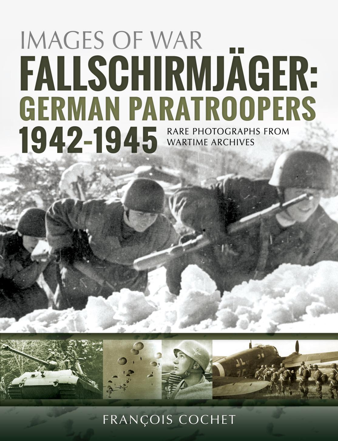 Fallschirmjger German Paratroopers 19421945 Rare Photographs From Wartime Archives 1st Edition Franois Cochet