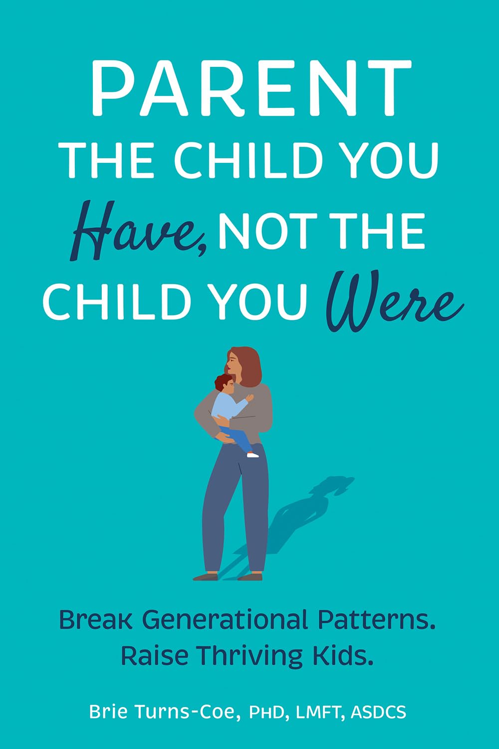 Parent The Child You Have Not The Child You Were Brie Turnscoe