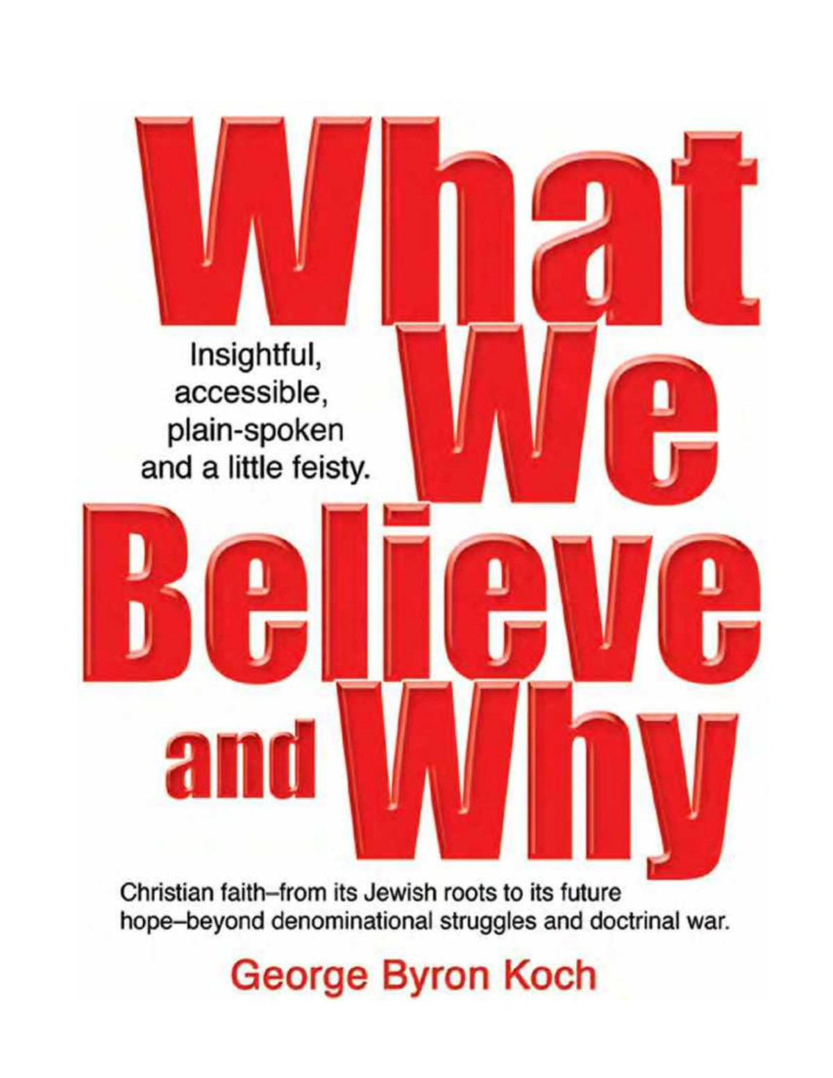 What We Believe And Why 1st Edition George Byron Koch
