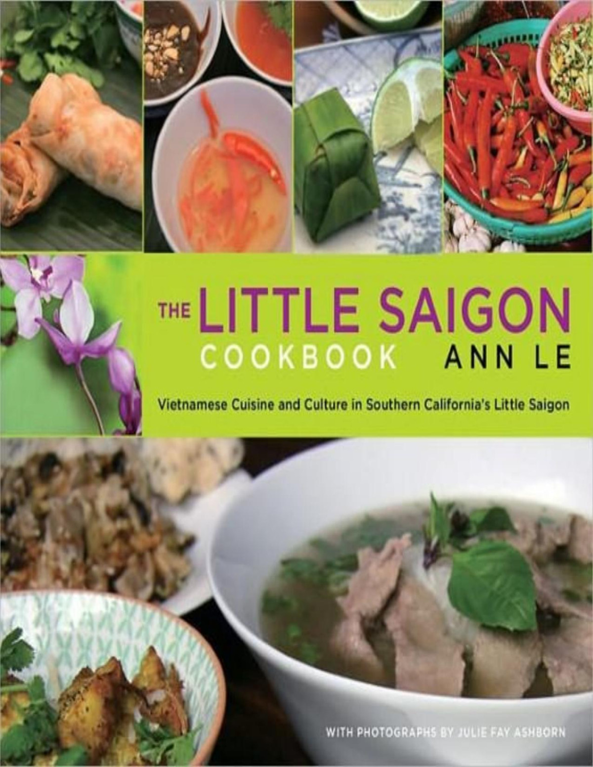 The Little Saigon Cookbook Vietnamese Cuisine And Culture In Southern Californias Little Saigon Pdfdrivecom Ann Le Julie Fay Ashborn