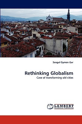 Rethinking Globalism Case Of Transforming Old Cities 2010th Edition Sengui Oymen Gur