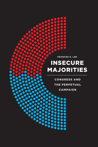 Insecure Majorities Congress And The Perpetual Campaign Frances E Lee