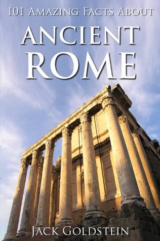 101 Amazing Facts About Ancient Rome Kindle Edition Jack Goldstein