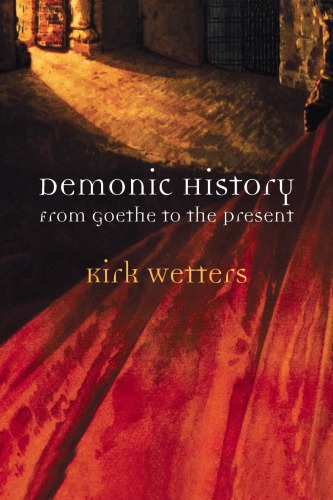 Demonic History From Goethe To The Present Kirk Wetters