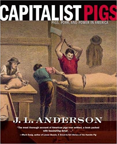 Capitalist Pigs Pigs Pork And Power In America Jl Anderson