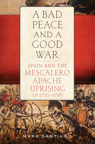 A Bad Peace And A Good War Spain And The Mescalero Apache Uprising Of 17951799 Hardcover Mark Santiago