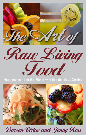 The Art Of Raw Living Food Heal Yourself And The Planet With Ecodelicious Cuisine Paperback Doreen Virtue Jenny Ross